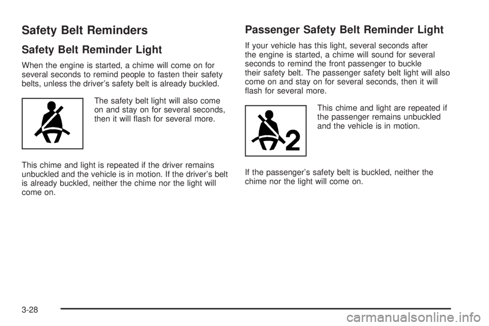 PONTIAC G5 2008 Owners Manual Safety Belt Reminders
Safety Belt Reminder Light
When the engine is started, a chime will come on for
several seconds to remind people to fasten their safety
belts, unless the driver’s safety belt i PONTIAC G5 2008 Owners Manual Safety Belt Reminders
Safety Belt Reminder Light
When the engine is started, a chime will come on for
several seconds to remind people to fasten their safety
belts, unless the driver’s safety belt i