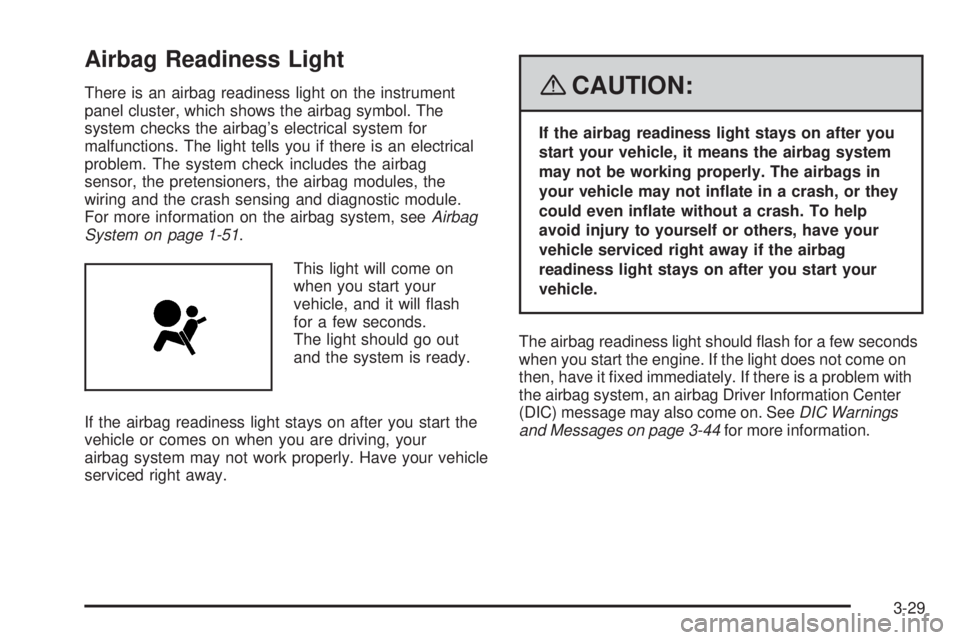 PONTIAC G5 2008  Owners Manual Airbag Readiness Light
There is an airbag readiness light on the instrument
panel cluster, which shows the airbag symbol. The
system checks the airbag’s electrical system for
malfunctions. The light