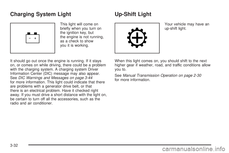 PONTIAC G5 2008  Owners Manual Charging System Light
This light will come on
brie�y when you turn on
the ignition key, but
the engine is not running,
as a check to show
you it is working.
It should go out once the engine is running
