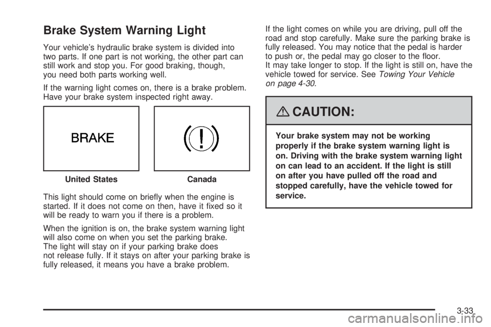 PONTIAC G5 2008  Owners Manual Brake System Warning Light
Your vehicle’s hydraulic brake system is divided into
two parts. If one part is not working, the other part can
still work and stop you. For good braking, though,
you need