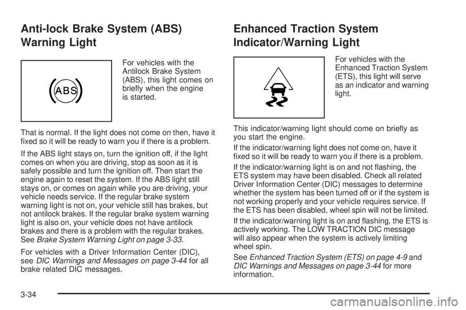 PONTIAC G5 2008  Owners Manual Anti-lock Brake System (ABS)
Warning Light
For vehicles with the
Antilock Brake System
(ABS), this light comes on
brie�y when the engine
is started.
That is normal. If the light does not come on then,