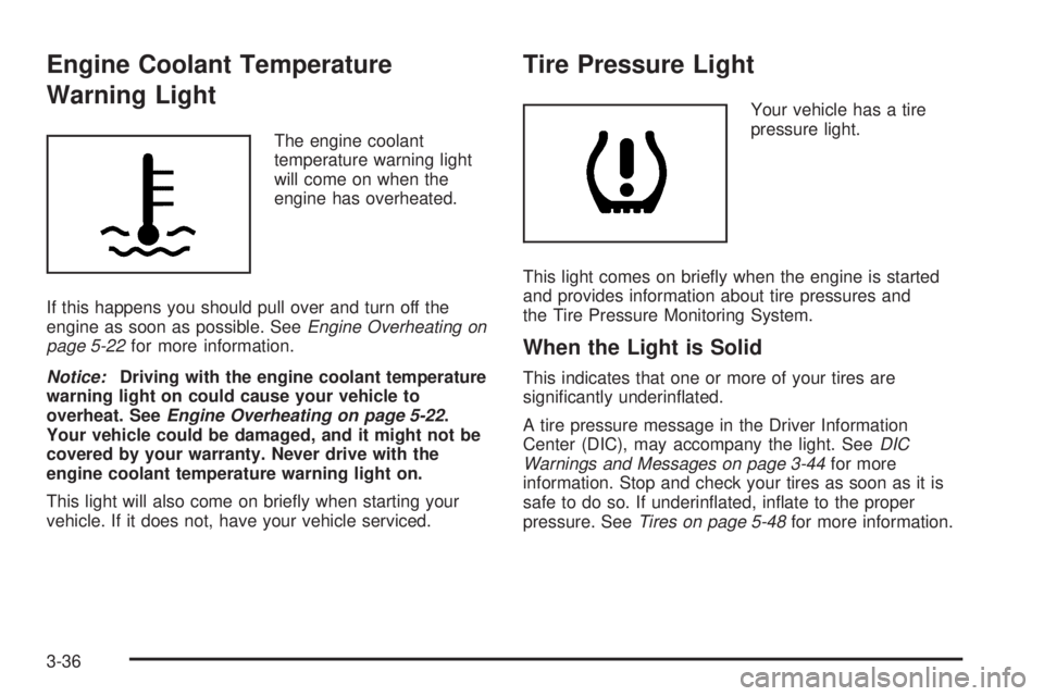PONTIAC G5 2008  Owners Manual Engine Coolant Temperature
Warning Light
The engine coolant
temperature warning light
will come on when the
engine has overheated.
If this happens you should pull over and turn off the
engine as soon 