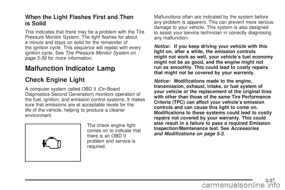 PONTIAC G5 2008  Owners Manual When the Light Flashes First and Then
is Solid
This indicates that there may be a problem with the Tire
Pressure Monitor System. The light �ashes for about
a minute and stays on solid for the remainde