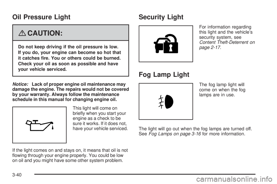 PONTIAC G5 2008 User Guide Oil Pressure Light
{CAUTION:
Do not keep driving if the oil pressure is low.
If you do, your engine can become so hot that
it catches �re. You or others could be burned.
Check your oil as soon as poss