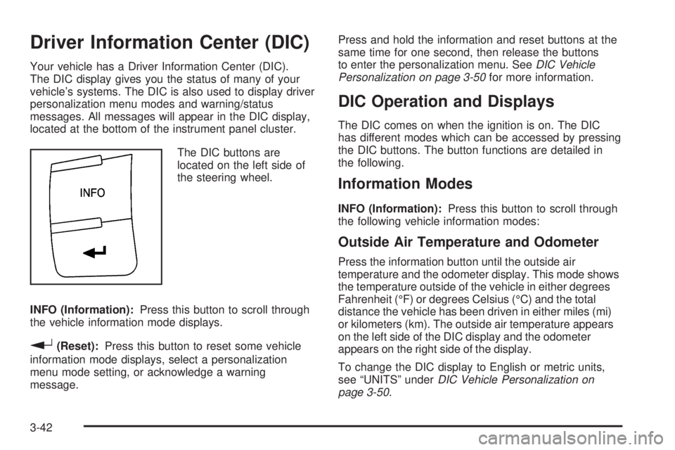 PONTIAC G5 2008  Owners Manual Driver Information Center (DIC)
Your vehicle has a Driver Information Center (DIC).
The DIC display gives you the status of many of your
vehicle’s systems. The DIC is also used to display driver
per