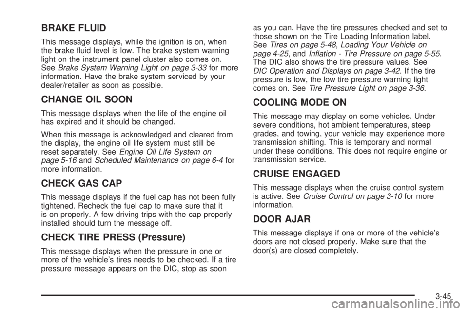 PONTIAC G5 2008  Owners Manual BRAKE FLUID
This message displays, while the ignition is on, when
the brake �uid level is low. The brake system warning
light on the instrument panel cluster also comes on.
SeeBrake System Warning Lig