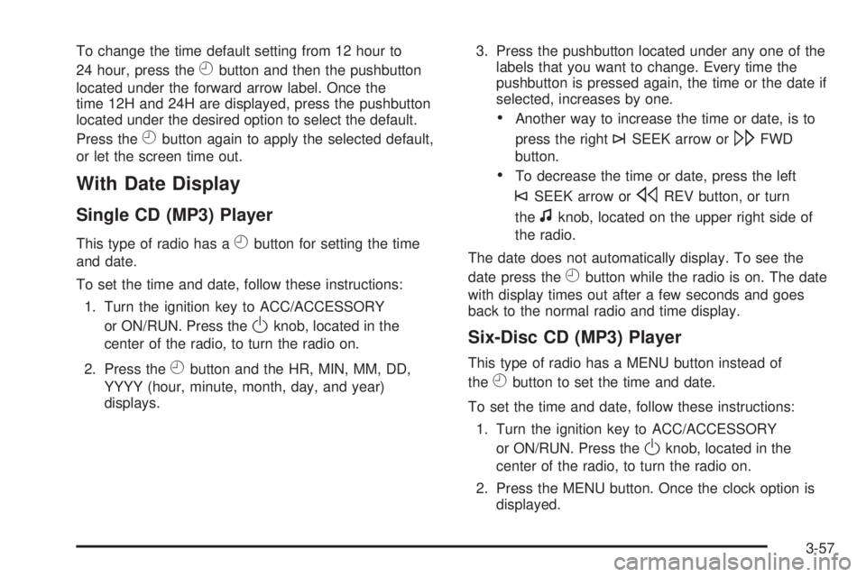 PONTIAC G5 2008 Owners Manual To change the time default setting from 12 hour to
24 hour, press the
Hbutton and then the pushbutton
located under the forward arrow label. Once the
time 12H and 24H are displayed, press the pushbutt PONTIAC G5 2008 Owners Manual To change the time default setting from 12 hour to
24 hour, press the
Hbutton and then the pushbutton
located under the forward arrow label. Once the
time 12H and 24H are displayed, press the pushbutt