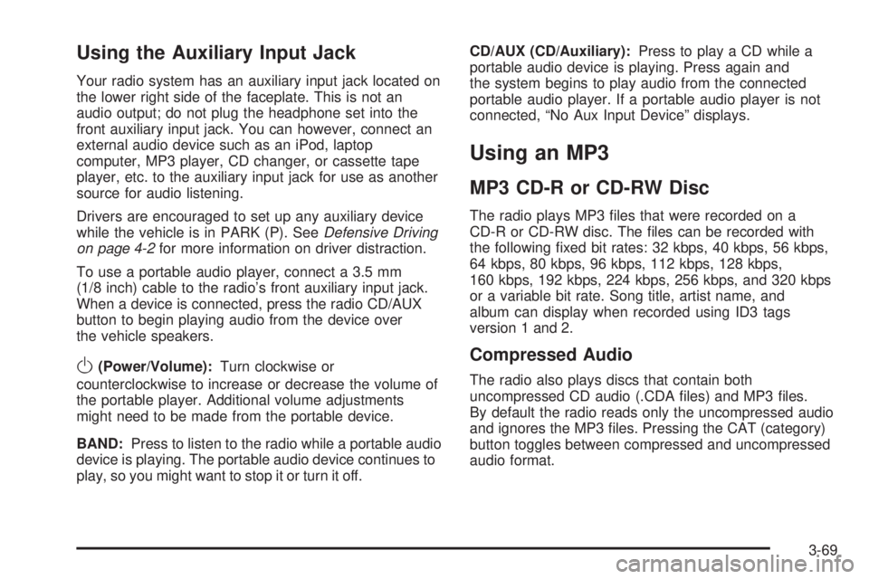 PONTIAC G5 2008  Owners Manual Using the Auxiliary Input Jack
Your radio system has an auxiliary input jack located on
the lower right side of the faceplate. This is not an
audio output; do not plug the headphone set into the
front