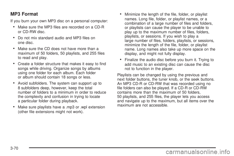PONTIAC G5 2008  Owners Manual MP3 Format
If you burn your own MP3 disc on a personal computer:
Make sure the MP3 �les are recorded on a CD-R
or CD-RW disc.
Do not mix standard audio and MP3 �les on
one disc.
Make sure the CD do