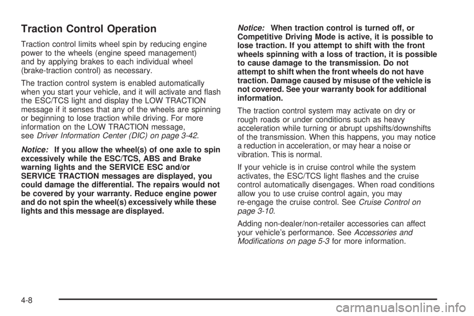 PONTIAC G5 2008  Owners Manual Traction Control Operation
Traction control limits wheel spin by reducing engine
power to the wheels (engine speed management)
and by applying brakes to each individual wheel
(brake-traction control) 