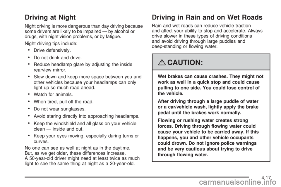 PONTIAC G5 2008 User Guide Driving at Night
Night driving is more dangerous than day driving because
some drivers are likely to be impaired — by alcohol or
drugs, with night vision problems, or by fatigue.
Night driving tips PONTIAC G5 2008 User Guide Driving at Night
Night driving is more dangerous than day driving because
some drivers are likely to be impaired — by alcohol or
drugs, with night vision problems, or by fatigue.
Night driving tips