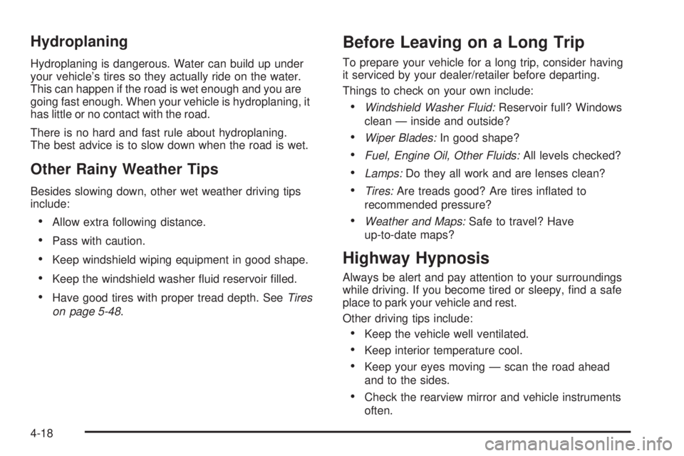 PONTIAC G5 2008  Owners Manual Hydroplaning
Hydroplaning is dangerous. Water can build up under
your vehicle’s tires so they actually ride on the water.
This can happen if the road is wet enough and you are
going fast enough. Whe