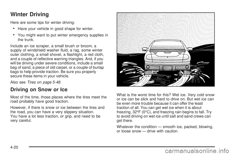 PONTIAC G5 2008  Owners Manual Winter Driving
Here are some tips for winter driving:
Have your vehicle in good shape for winter.
You might want to put winter emergency supplies in
the trunk.
Include an ice scraper, a small brush 