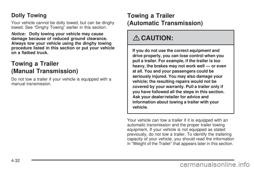 PONTIAC G5 2008  Owners Manual Dolly Towing
Your vehicle cannot be dolly towed, but can be dinghy
towed. See “Dinghy Towing” earlier in this section.
Notice:Dolly towing your vehicle may cause
damage because of reduced ground c