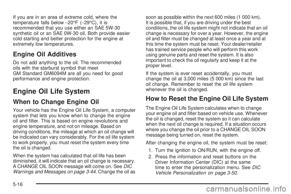 PONTIAC G5 2008  Owners Manual If you are in an area of extreme cold, where the
temperature falls below−20°F (−29°C), it is
recommended that you use either an SAE 5W-30
synthetic oil or an SAE 0W-30 oil. Both provide easier
c