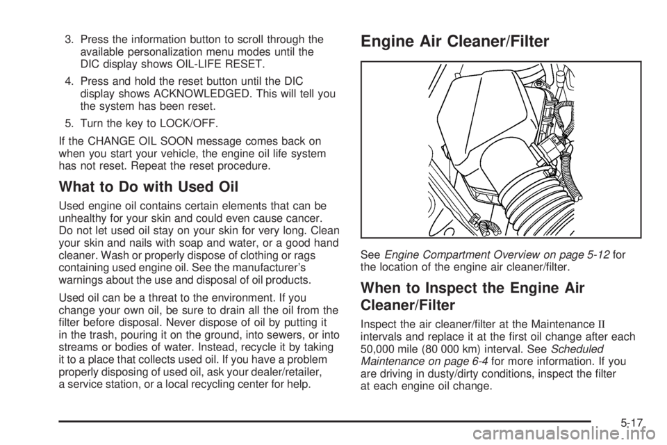 PONTIAC G5 2008  Owners Manual 3. Press the information button to scroll through the
available personalization menu modes until the
DIC display shows OIL-LIFE RESET.
4. Press and hold the reset button until the DIC
display shows AC