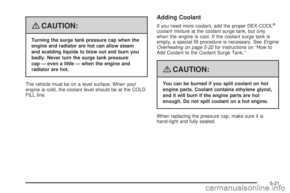 PONTIAC G5 2008 User Guide {CAUTION:
Turning the surge tank pressure cap when the
engine and radiator are hot can allow steam
and scalding liquids to blow out and burn you
badly. Never turn the surge tank pressure
cap — even 