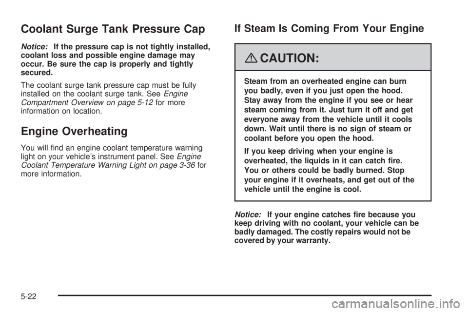 PONTIAC G5 2008 User Guide Coolant Surge Tank Pressure Cap
Notice:If the pressure cap is not tightly installed,
coolant loss and possible engine damage may
occur. Be sure the cap is properly and tightly
secured.
The coolant sur