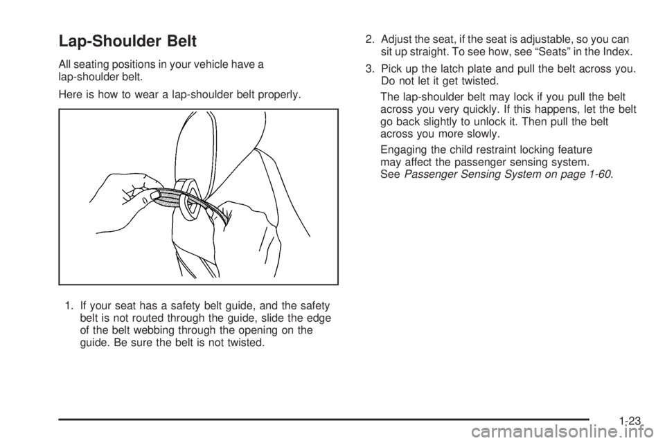 PONTIAC G5 2008  Owners Manual Lap-Shoulder Belt
All seating positions in your vehicle have a
lap-shoulder belt.
Here is how to wear a lap-shoulder belt properly.
1. If your seat has a safety belt guide, and the safety
belt is not 