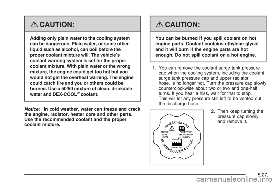 PONTIAC G5 2008  Owners Manual {CAUTION:
Adding only plain water to the cooling system
can be dangerous. Plain water, or some other
liquid such as alcohol, can boil before the
proper coolant mixture will. The vehicle’s
coolant wa