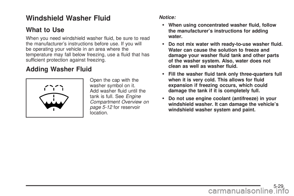 PONTIAC G5 2008  Owners Manual Windshield Washer Fluid
What to Use
When you need windshield washer �uid, be sure to read
the manufacturer’s instructions before use. If you will
be operating your vehicle in an area where the
tempe