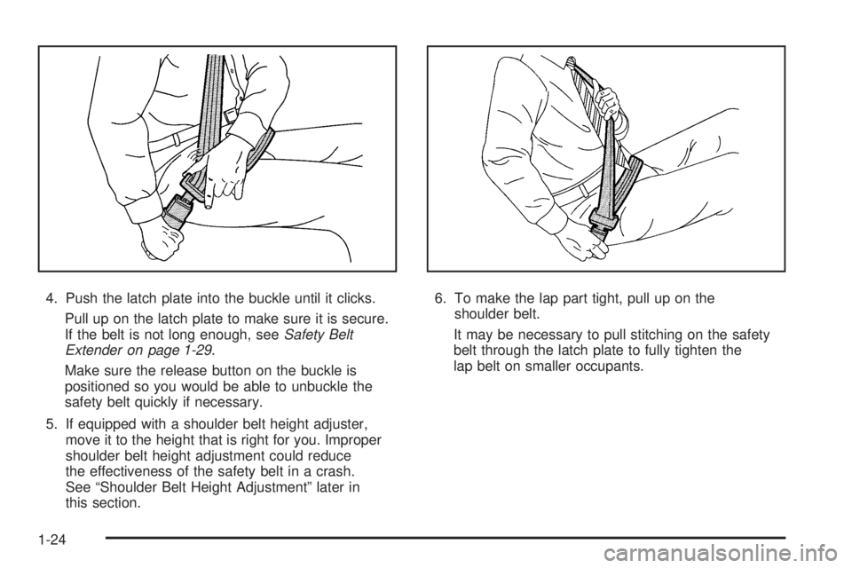 PONTIAC G5 2008 Owners Manual 4. Push the latch plate into the buckle until it clicks.
Pull up on the latch plate to make sure it is secure.
If the belt is not long enough, seeSafety Belt
Extender on page 1-29.
Make sure the relea