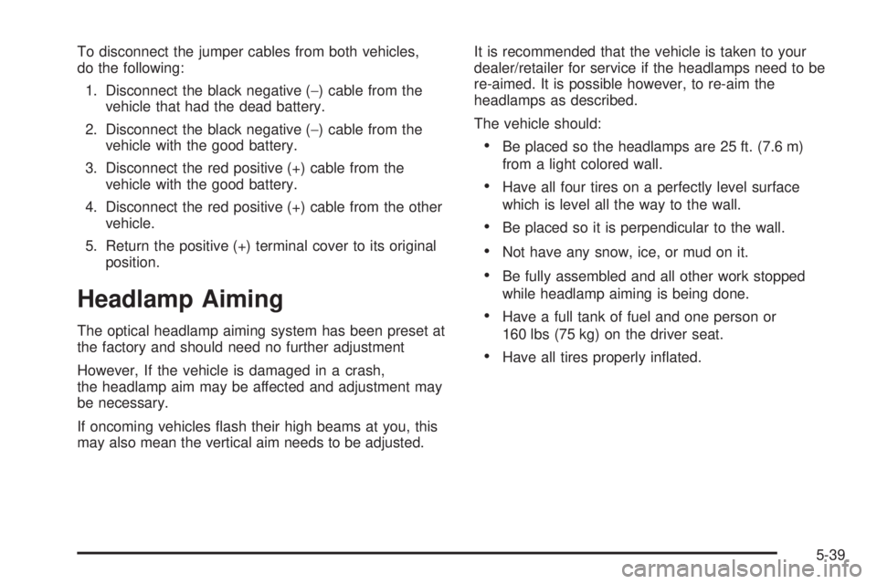 PONTIAC G5 2008  Owners Manual To disconnect the jumper cables from both vehicles,
do the following:
1. Disconnect the black negative (−) cable from the
vehicle that had the dead battery.
2. Disconnect the black negative (−) ca