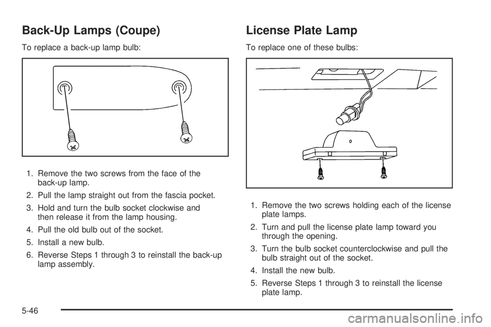 PONTIAC G5 2008  Owners Manual Back-Up Lamps (Coupe)
To replace a back-up lamp bulb:
1. Remove the two screws from the face of the
back-up lamp.
2. Pull the lamp straight out from the fascia pocket.
3. Hold and turn the bulb socket