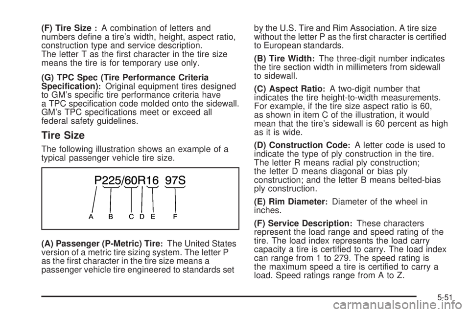 PONTIAC G5 2008  Owners Manual (F) Tire Size:A combination of letters and
numbers de�ne a tire’s width, height, aspect ratio,
construction type and service description.
The letter T as the �rst character in the tire size
means th