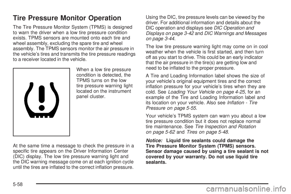 PONTIAC G5 2008  Owners Manual Tire Pressure Monitor Operation
The Tire Pressure Monitor System (TPMS) is designed
to warn the driver when a low tire pressure condition
exists. TPMS sensors are mounted onto each tire and
wheel asse