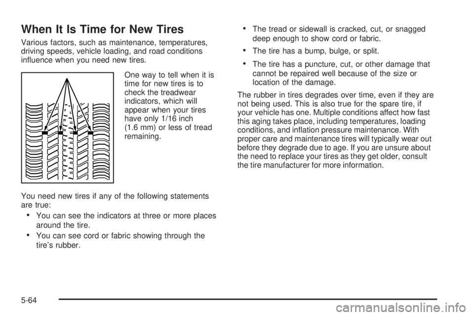PONTIAC G5 2008  Owners Manual When It Is Time for New Tires
Various factors, such as maintenance, temperatures,
driving speeds, vehicle loading, and road conditions
in�uence when you need new tires.
One way to tell when it is
time