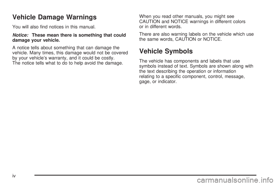 PONTIAC G5 2008  Owners Manual Vehicle Damage Warnings
You will also �nd notices in this manual.
Notice:These mean there is something that could
damage your vehicle.
A notice tells about something that can damage the
vehicle. Many 