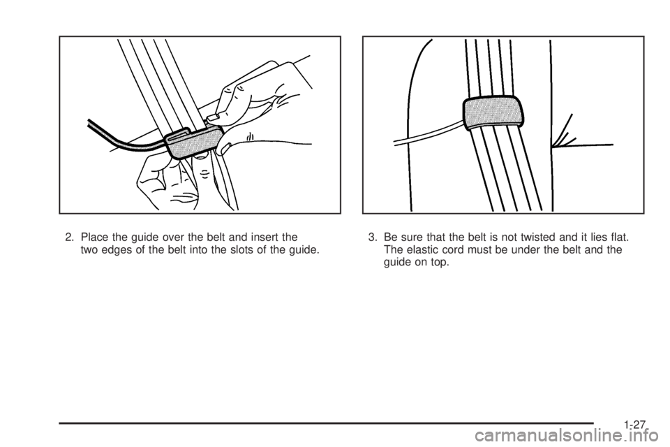 PONTIAC G5 2008 Owners Guide 2. Place the guide over the belt and insert the
two edges of the belt into the slots of the guide.3. Be sure that the belt is not twisted and it lies �at.
The elastic cord must be under the belt and t