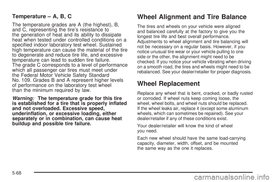 PONTIAC G5 2008 Owners Manual Temperature – A, B, C
The temperature grades are A (the highest), B,
and C, representing the tire’s resistance to
the generation of heat and its ability to dissipate
heat when tested under control PONTIAC G5 2008 Owners Manual Temperature – A, B, C
The temperature grades are A (the highest), B,
and C, representing the tire’s resistance to
the generation of heat and its ability to dissipate
heat when tested under control