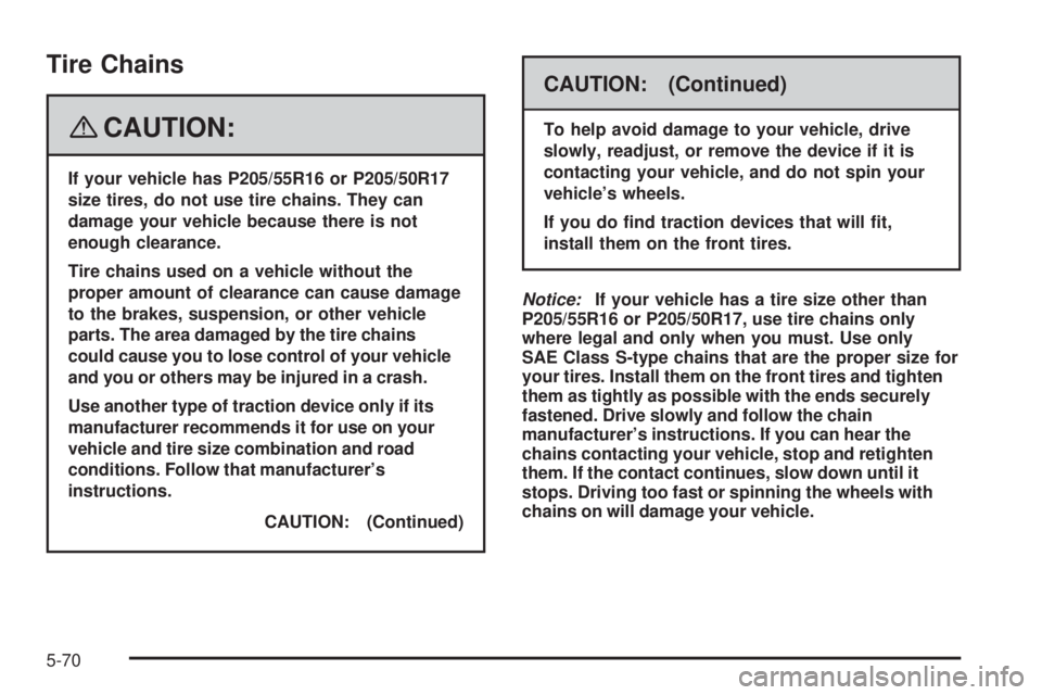 PONTIAC G5 2008  Owners Manual Tire Chains
{CAUTION:
If your vehicle has P205/55R16 or P205/50R17
size tires, do not use tire chains. They can
damage your vehicle because there is not
enough clearance.
Tire chains used on a vehicle