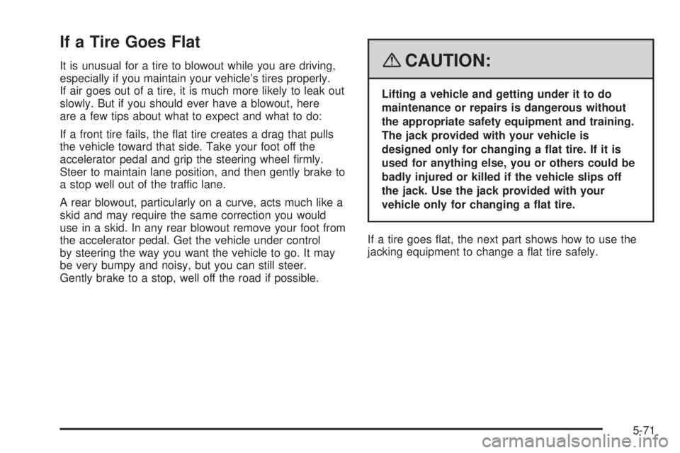 PONTIAC G5 2008  Owners Manual If a Tire Goes Flat
It is unusual for a tire to blowout while you are driving,
especially if you maintain your vehicle’s tires properly.
If air goes out of a tire, it is much more likely to leak out