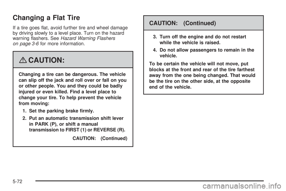 PONTIAC G5 2008 Owners Manual Changing a Flat Tire
If a tire goes �at, avoid further tire and wheel damage
by driving slowly to a level place. Turn on the hazard
warning �ashers. SeeHazard Warning Flashers
on page 3-6for more info