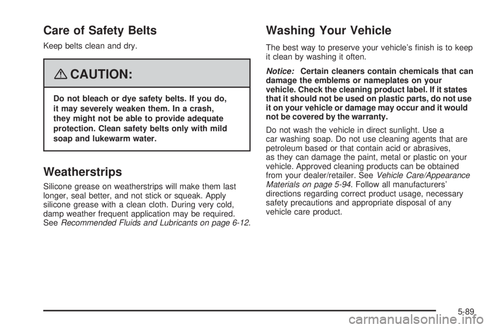 PONTIAC G5 2008  Owners Manual Care of Safety Belts
Keep belts clean and dry.
{CAUTION:
Do not bleach or dye safety belts. If you do,
it may severely weaken them. In a crash,
they might not be able to provide adequate
protection. C