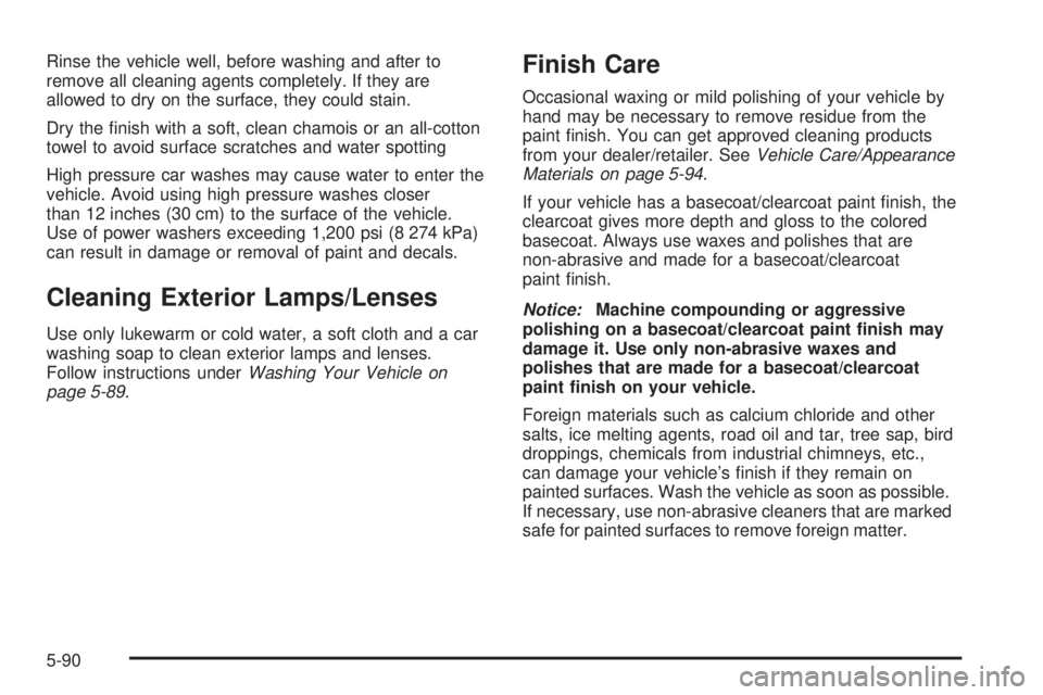 PONTIAC G5 2008  Owners Manual Rinse the vehicle well, before washing and after to
remove all cleaning agents completely. If they are
allowed to dry on the surface, they could stain.
Dry the �nish with a soft, clean chamois or an a