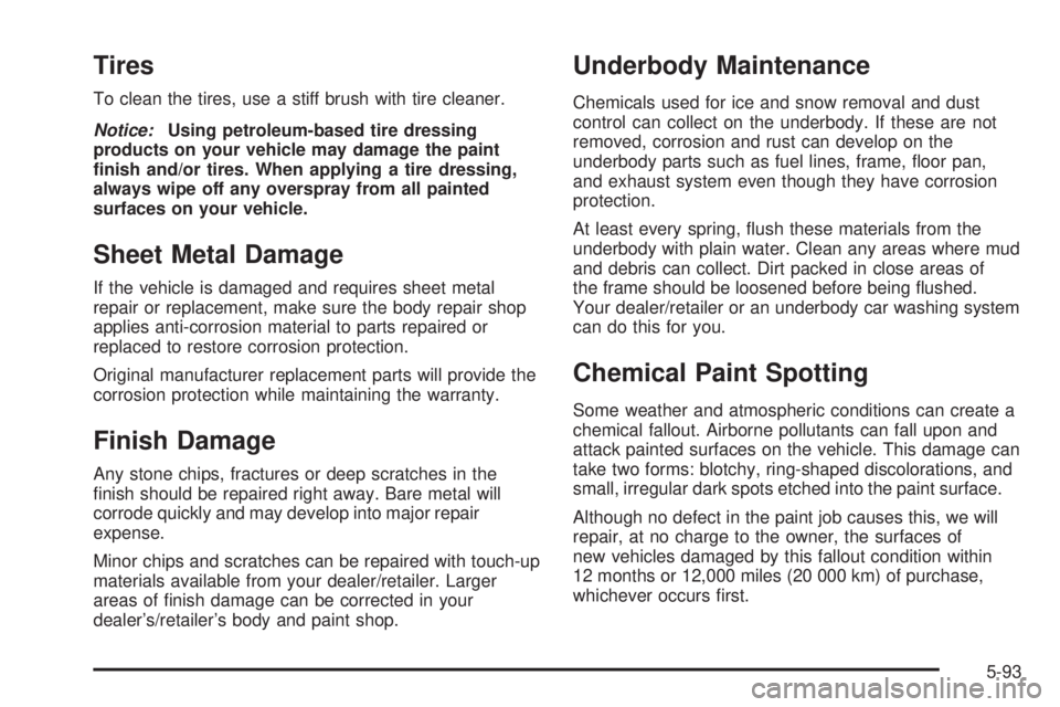 PONTIAC G5 2008  Owners Manual Tires
To clean the tires, use a stiff brush with tire cleaner.
Notice:Using petroleum-based tire dressing
products on your vehicle may damage the paint
�nish and/or tires. When applying a tire dressin