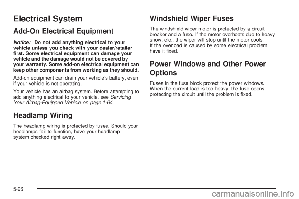 PONTIAC G5 2008  Owners Manual Electrical System
Add-On Electrical Equipment
Notice:Do not add anything electrical to your
vehicle unless you check with your dealer/retailer
�rst. Some electrical equipment can damage your
vehicle a