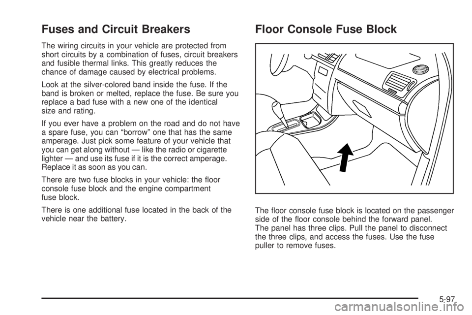 PONTIAC G5 2008  Owners Manual Fuses and Circuit Breakers
The wiring circuits in your vehicle are protected from
short circuits by a combination of fuses, circuit breakers
and fusible thermal links. This greatly reduces the
chance 