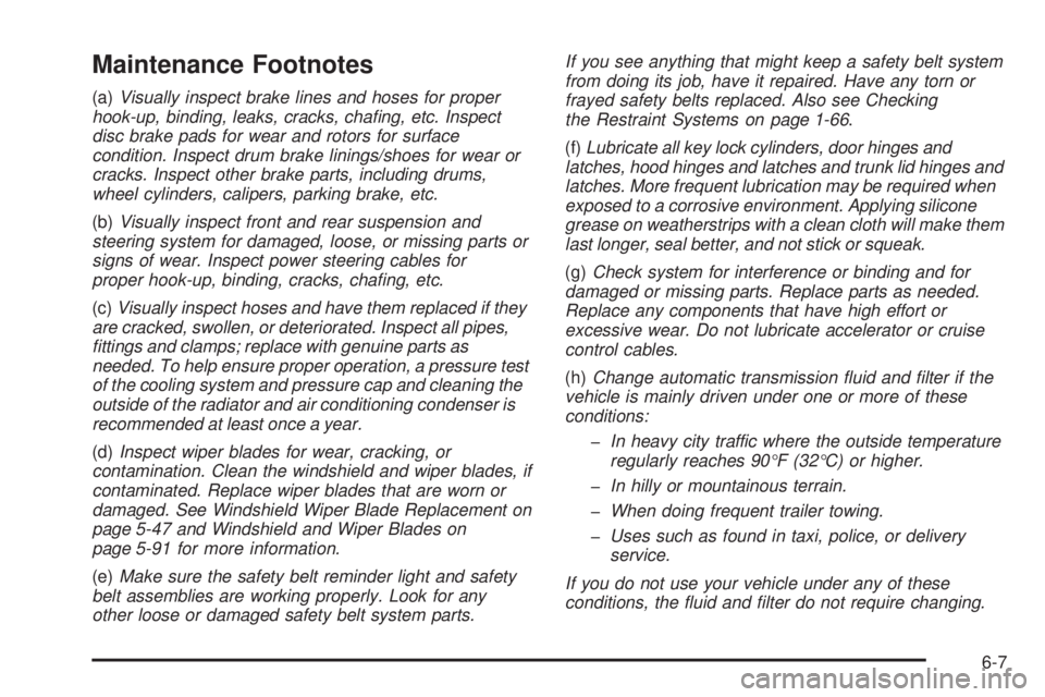 PONTIAC G5 2008  Owners Manual Maintenance Footnotes
(a)Visually inspect brake lines and hoses for proper
hook-up, binding, leaks, cracks, chaﬁng, etc. Inspect
disc brake pads for wear and rotors for surface
condition. Inspect dr