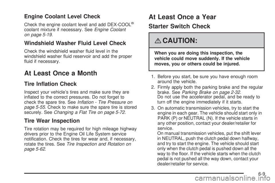 PONTIAC G5 2008 Owners Manual Engine Coolant Level Check
Check the engine coolant level and add DEX-COOL®
coolant mixture if necessary. SeeEngine Coolant
on page 5-19.
Windshield Washer Fluid Level Check
Check the windshield wash