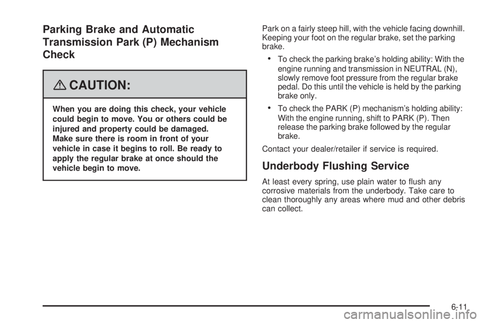 PONTIAC G5 2008 Service Manual Parking Brake and Automatic
Transmission Park (P) Mechanism
Check
{CAUTION:
When you are doing this check, your vehicle
could begin to move. You or others could be
injured and property could be damage