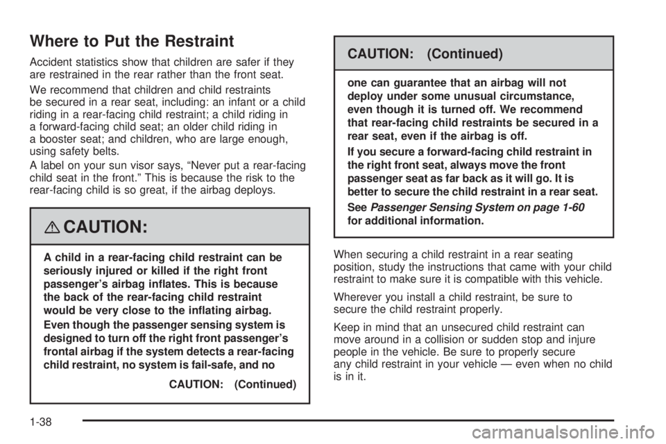 PONTIAC G5 2008 Service Manual Where to Put the Restraint
Accident statistics show that children are safer if they
are restrained in the rear rather than the front seat.
We recommend that children and child restraints
be secured in
