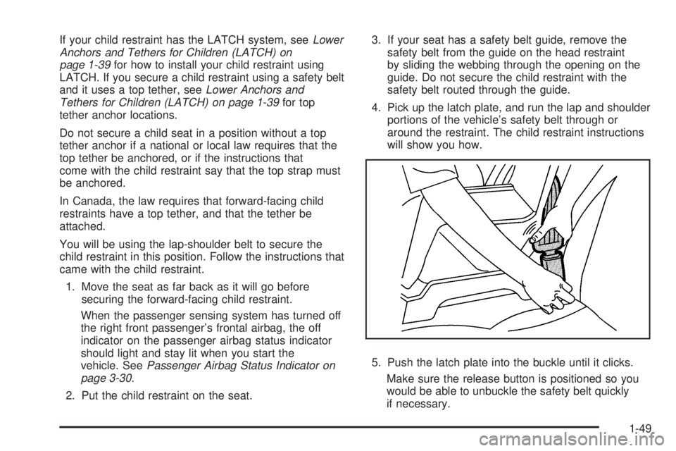 PONTIAC G5 2008 Workshop Manual If your child restraint has the LATCH system, seeLower
Anchors and Tethers for Children (LATCH) on
page 1-39for how to install your child restraint using
LATCH. If you secure a child restraint using a PONTIAC G5 2008 Workshop Manual If your child restraint has the LATCH system, seeLower
Anchors and Tethers for Children (LATCH) on
page 1-39for how to install your child restraint using
LATCH. If you secure a child restraint using a