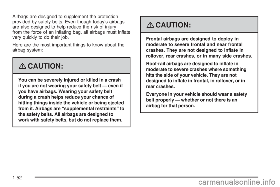 PONTIAC G5 2008 Workshop Manual Airbags are designed to supplement the protection
provided by safety belts. Even though today’s airbags
are also designed to help reduce the risk of injury
from the force of an in�ating bag, all air
