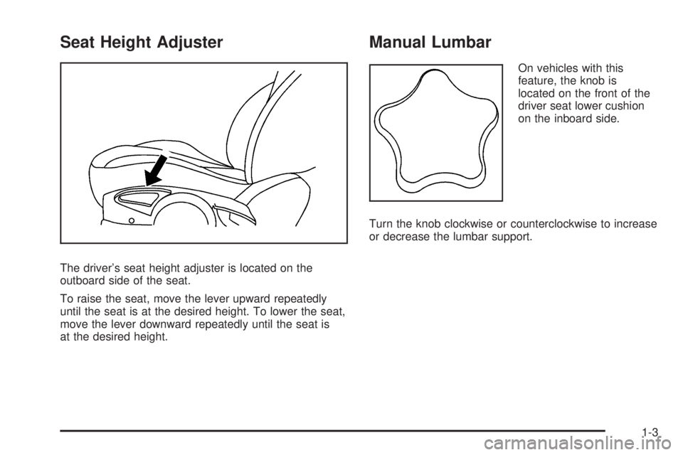 PONTIAC G5 2008  Owners Manual Seat Height Adjuster
The driver’s seat height adjuster is located on the
outboard side of the seat.
To raise the seat, move the lever upward repeatedly
until the seat is at the desired height. To lo