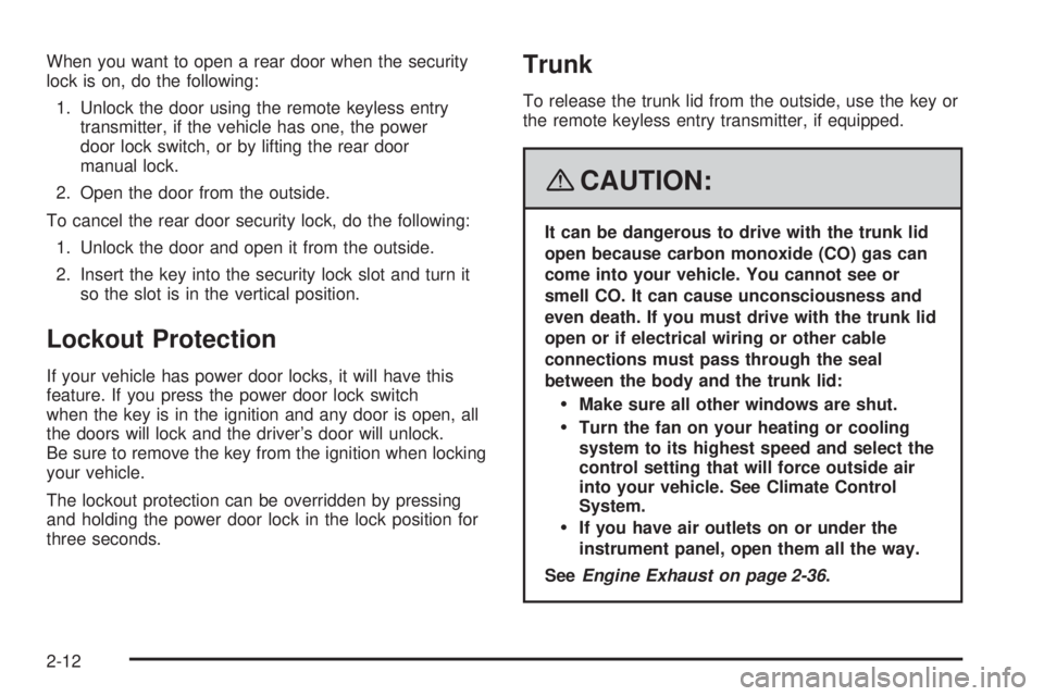 PONTIAC G5 2008 Manual Online When you want to open a rear door when the security
lock is on, do the following:
1. Unlock the door using the remote keyless entry
transmitter, if the vehicle has one, the power
door lock switch, or PONTIAC G5 2008 Manual Online When you want to open a rear door when the security
lock is on, do the following:
1. Unlock the door using the remote keyless entry
transmitter, if the vehicle has one, the power
door lock switch, or